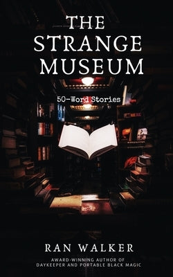 The Strange Museum: 50-Word Stories by Walker, Ran