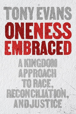 Oneness Embraced: A Kingdom Race Theology for Reconciliation, Unity, and Justice by Evans, Tony