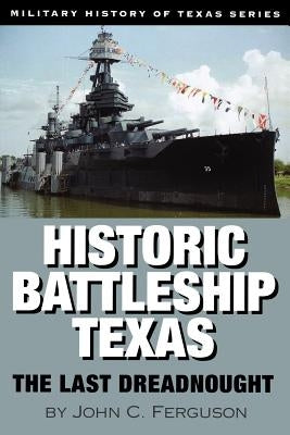 Historic Battleship Texas: The Last Dreadnought by Ferguson, John C.