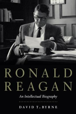 Ronald Reagan: An Intellectual Biography by Byrne, David T.