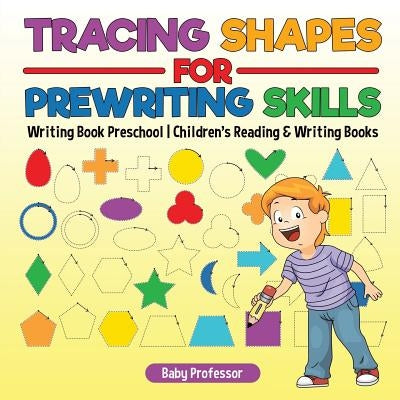 Tracing Shapes for Prewriting Skills: Writing Book Preschool Children's Reading & Writing Books by Baby Professor