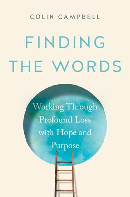 Finding the Words: Working Through Profound Loss with Hope and Purpose by Campbell, Colin