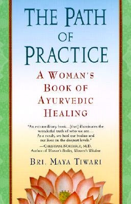 The Path of Practice: A Woman's Book of Ayurvedic Healing by Tiwari, Bri Maya