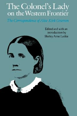 The Colonel's Lady on the Western Frontier: The Correspondence of Alice Kirk Grierson by Grierson, Alice Kirk