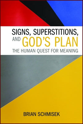 Signs, Superstitions, and God's Plan: The Human Quest for Meaning by Schmisek, Brian