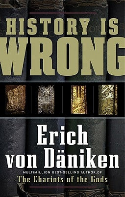 History Is Wrong by Von Daniken, Erich