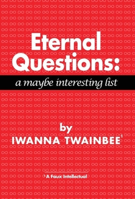 Eternal Questions: A Maybe Interesting List by Twainbee, Iwanna