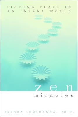 Zen Miracles: Finding Peace in an Insane World by Shoshanna, Brenda