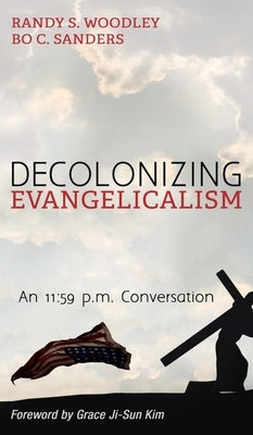 Decolonizing Evangelicalism by Woodley, Randy S.