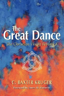 The Great Dance: The Christian Vision Revisited by Kruger, C. Baxter