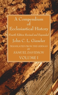 A Compendium of Ecclesiastical History, Volume 1 by Gieseler, John C. L.