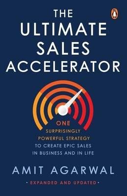 Ultimate Sales Accelerator: One Surprisingly Powerful Strategy to Create Epic Sales in Business and in Life by Agarwal, Amit