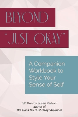 Beyond just okay: A Companion Workbook to We don't do just okay anymore by Padron, Susan