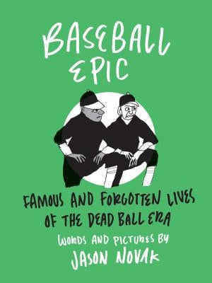 Baseball Epic: Famous and Forgotten Lives of the Dead Ball Era by Novak, Jason