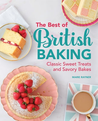 The Best of British Baking: Classic Sweet Treats and Savory Bakes by Rayner, Marie