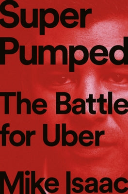 Super Pumped: The Battle for Uber by Isaac, Mike
