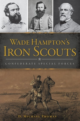 Wade Hampton's Iron Scouts: Confederate Special Forces by Thomas, D. Michael