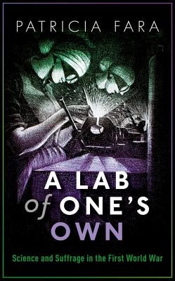A Lab of One's Own: Science and Suffrage in the First World War by Fara, Patricia