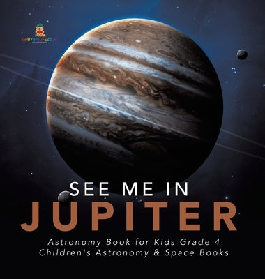 See Me in Jupiter - Astronomy Book for Kids Grade 4 - Children's Astronomy & Space Books by Baby Professor