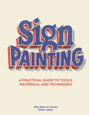 The Better Letters Book of Sign Painting: A Practical Guide to Tools, Materials, and Techniques by Meyer, Mike