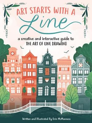 Art Starts with a Line: A Creative and Interactive Guide to the Art of Line Drawing by McManness, Erin