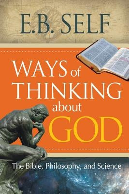 Ways of Thinking about God: The Bible, Philosophy, and Science by Self, E. B.