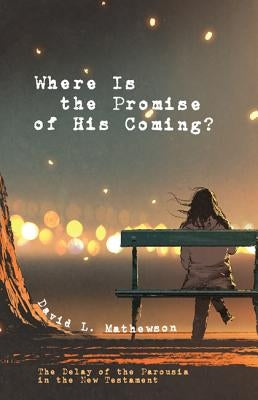 Where Is the Promise of His Coming? by Mathewson, David L.