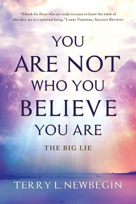 You Are Not Who You Believe You Are by Newbegin, Terry L.