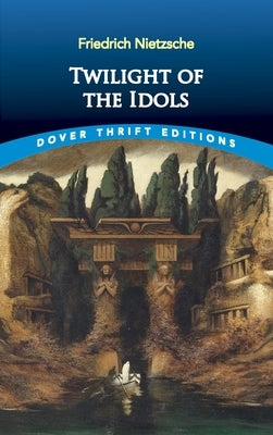 Twilight of the Idols by Nietzsche, Friedrich Wilhelm