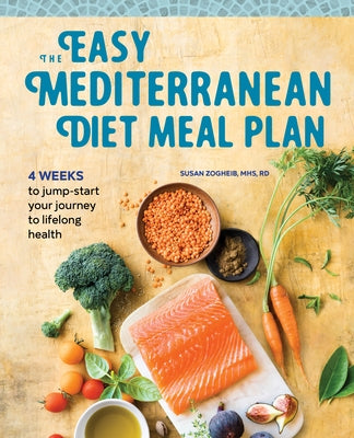 The Easy Mediterranean Diet Meal Plan: 4 Weeks to Jumpstart Your Journey to Lifelong Health by Zogheib, Susan, Mhs Rd