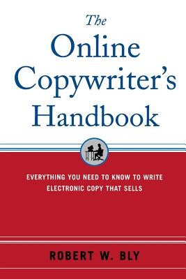 The Online Copywriter's Handbook: Everything You Need to Know to Write Electronic Copy That Sells by Bly, Robert W.