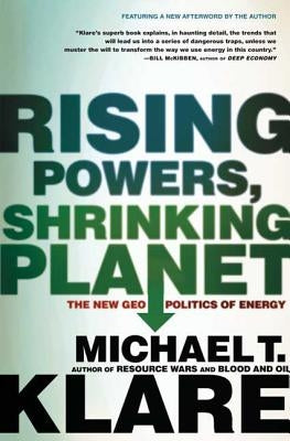 Rising Powers, Shrinking Planet by Klare, Michael T.