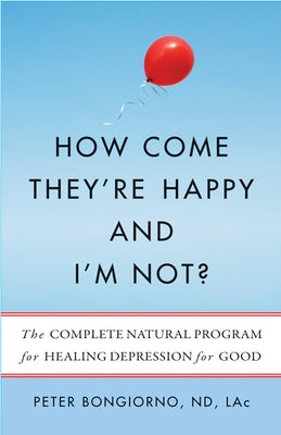 How Come They're Happy and I'm Not?: The Complete Natural Program for Healing Depression for Good by Bongiorno Nd Lac, Peter