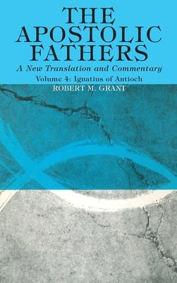 The Apostolic Fathers, A New Translation and Commentary, Volume IV by Grant, Robert M.