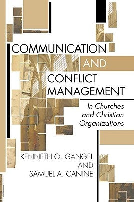 Communication and Conflict Management in Churches and Christian Organizations by Gangel, Kenneth O.