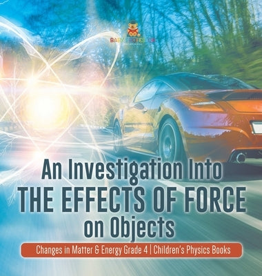 An Investigation Into the Effects of Force on Objects - Changes in Matter & Energy Grade 4 - Children's Physics Books by Baby Professor