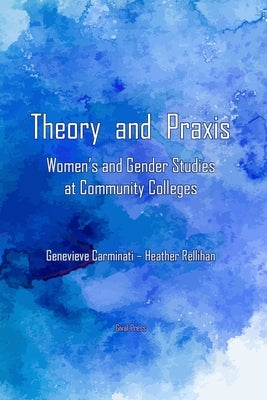 Theory and Praxis: Women's and Gender Studies at Community Colleges by Carminati, Genevieve