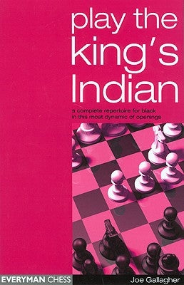 Play the King's Indian: A Complete Repertoire for Black in This Most Dynamic of Openings by Gallagher, Joe