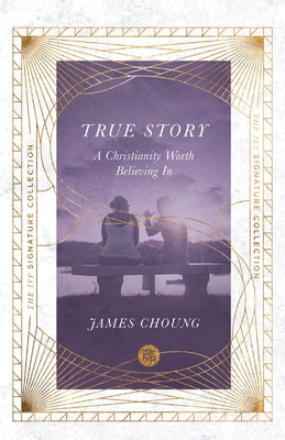 True Story: A Christianity Worth Believing in by Choung, James