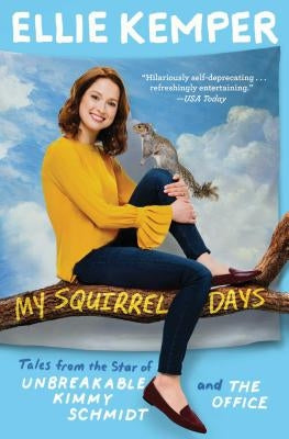 My Squirrel Days: Tales from the Star of Unbreakable Kimmy Schmidt and the Office by Kemper, Ellie