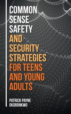 Common Sense Safety and Security Strategies for Teens and Young Adults by Okoronkwo, Patrick Payne