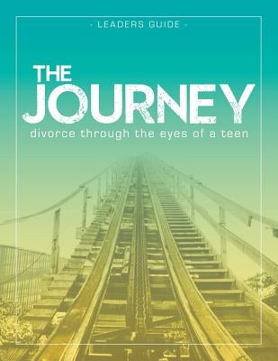 The Journey: Divorce Through the Eyes of a Teen Leader's Guide by Smith-Larson, Krista