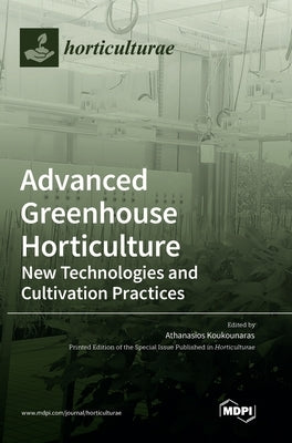 Advanced Greenhouse Horticulture: New Technologies and Cultivation Practices by Koukounaras, Athanasios