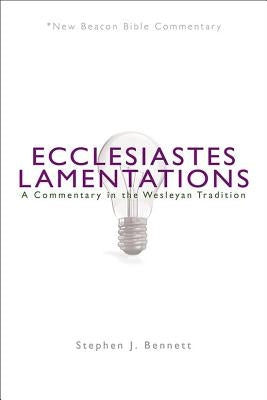 Ecclesiastes/Lamentations: A Commentary in the Wesleyan Tradition by Bennett, Stephen J.