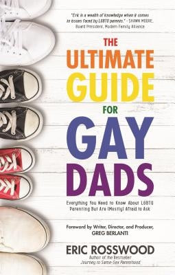 The Ultimate Guide for Gay Dads: Everything You Need to Know about Lgbtq Parenting But Are (Mostly) Afraid to Ask (Gay Parenting, Adoption Gift for Ad by Rosswood, Eric