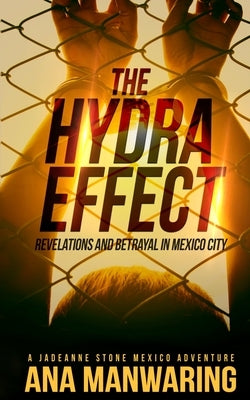 The Hydra Effect: Revelations and Betrayal in Mexico City by Manwaring, Ana