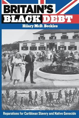 Britain's Black Debt: Reparations for Caribbean Slavery and Native Genocide by Beckles, Hilary MCD