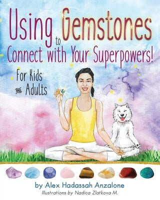 Using Gemstones to Connect with Your Superpowers: For Kids + Adults by Anzalone, Alex