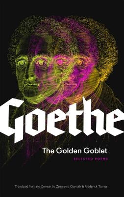 The Golden Goblet: Selected Poems of Goethe by Goethe, Johann Wolfgang