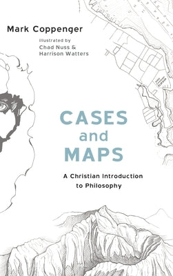 Cases and Maps: A Christian Introduction to Philosophy by Coppenger, Mark